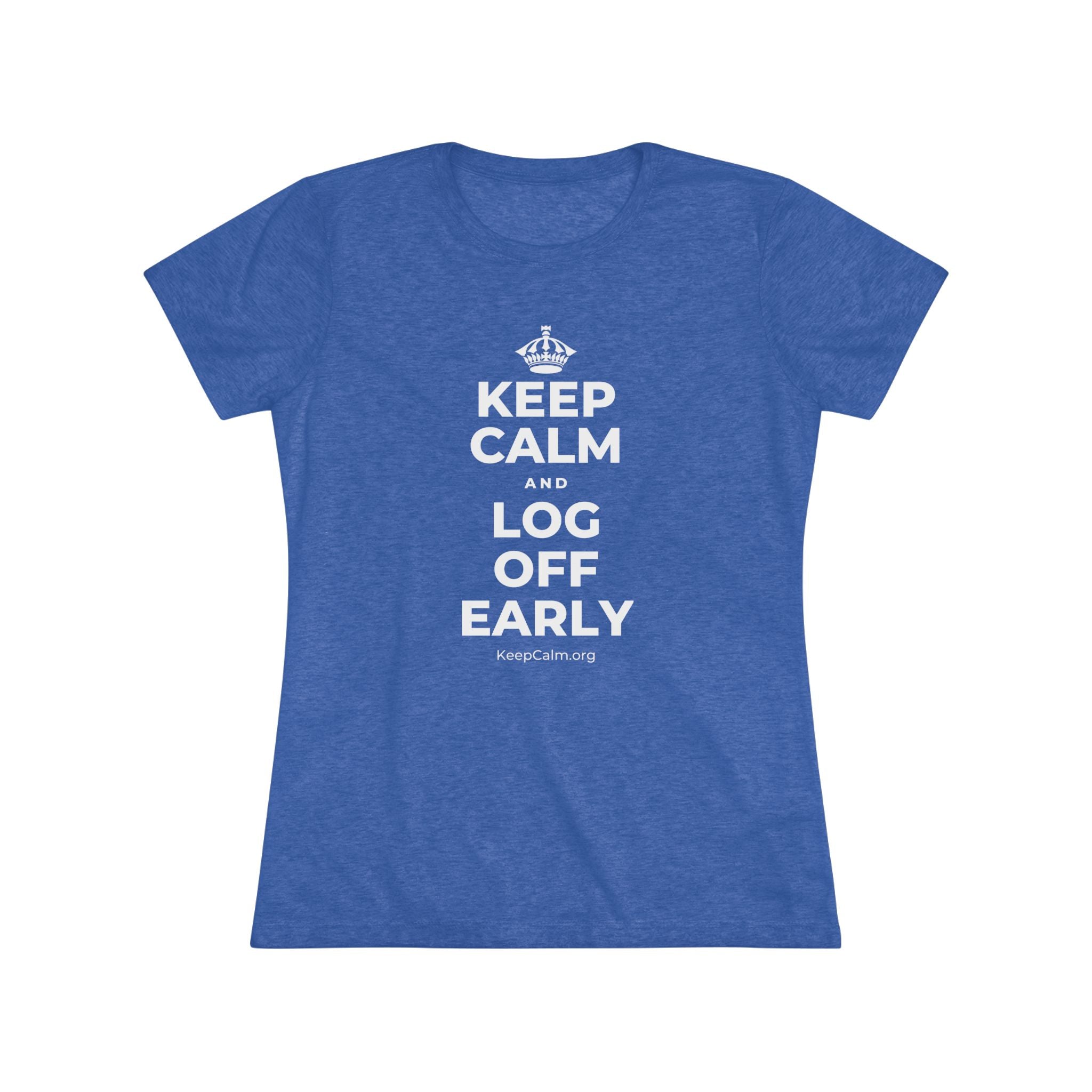 KEEP CALM AND LOG OFF EARLY Women's Tri-Blend Tee