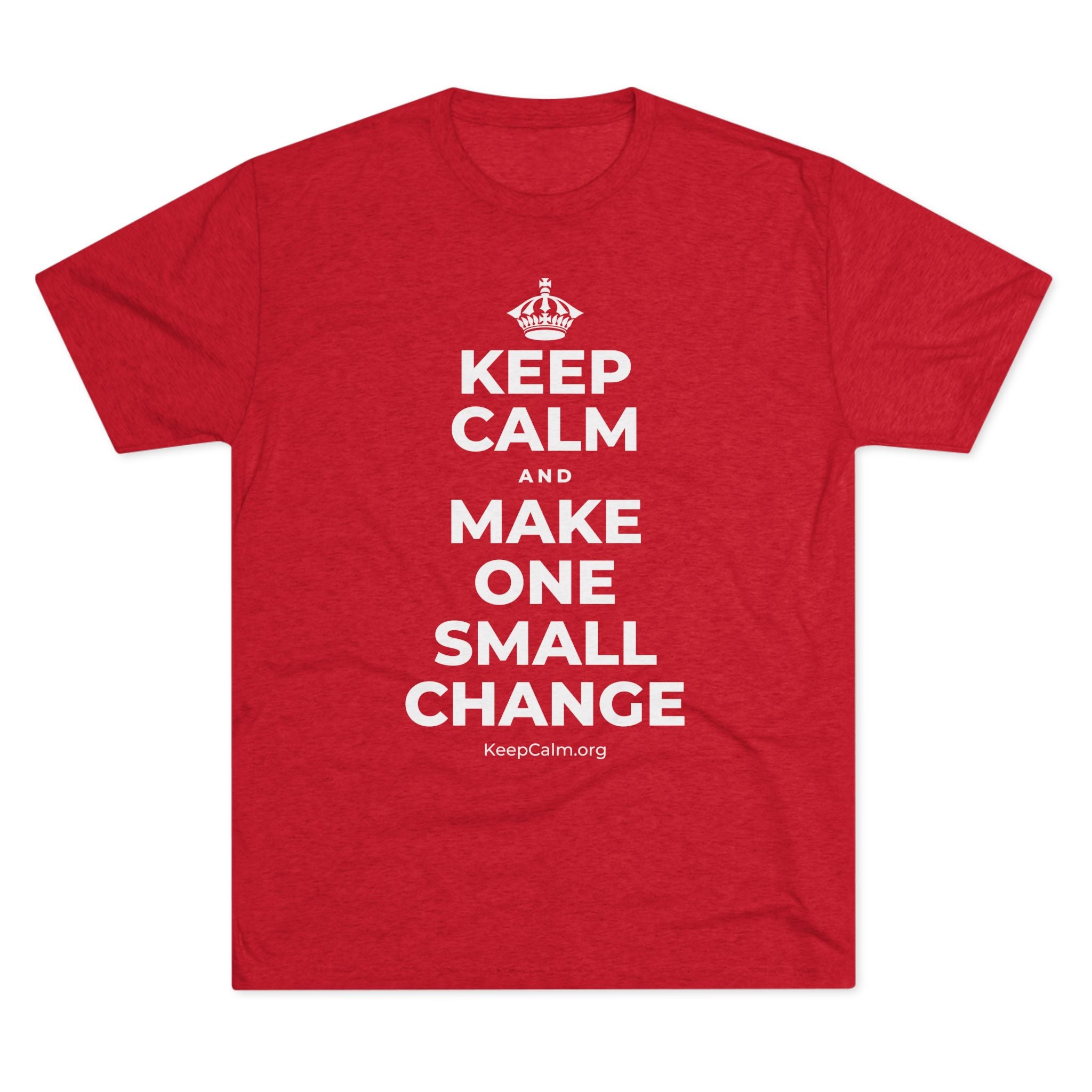 KEEP CALM AND MAKE ONE SMALL CHANGE Tri-Blend Tee
