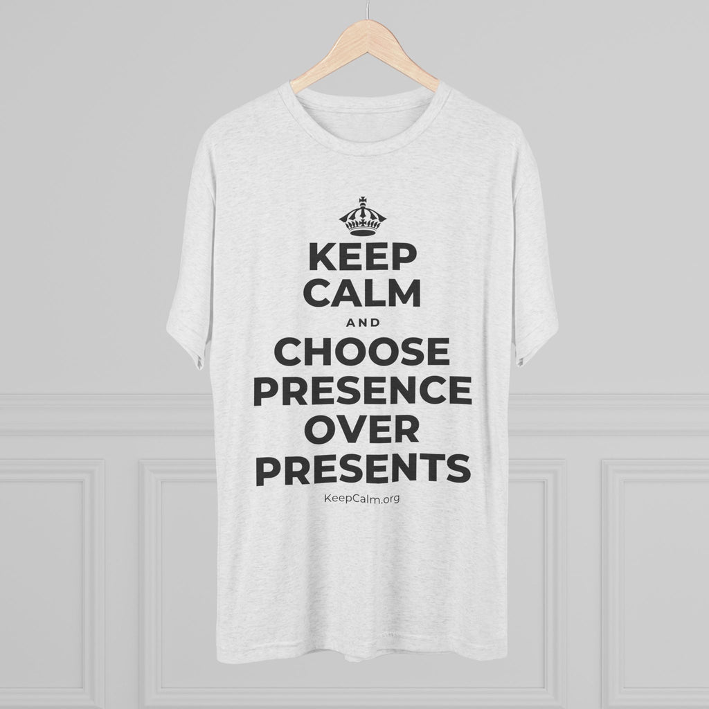 KEEP CALM AND CHOOSE PRESENCE OVER PRESENTS Tri-Blend Tee