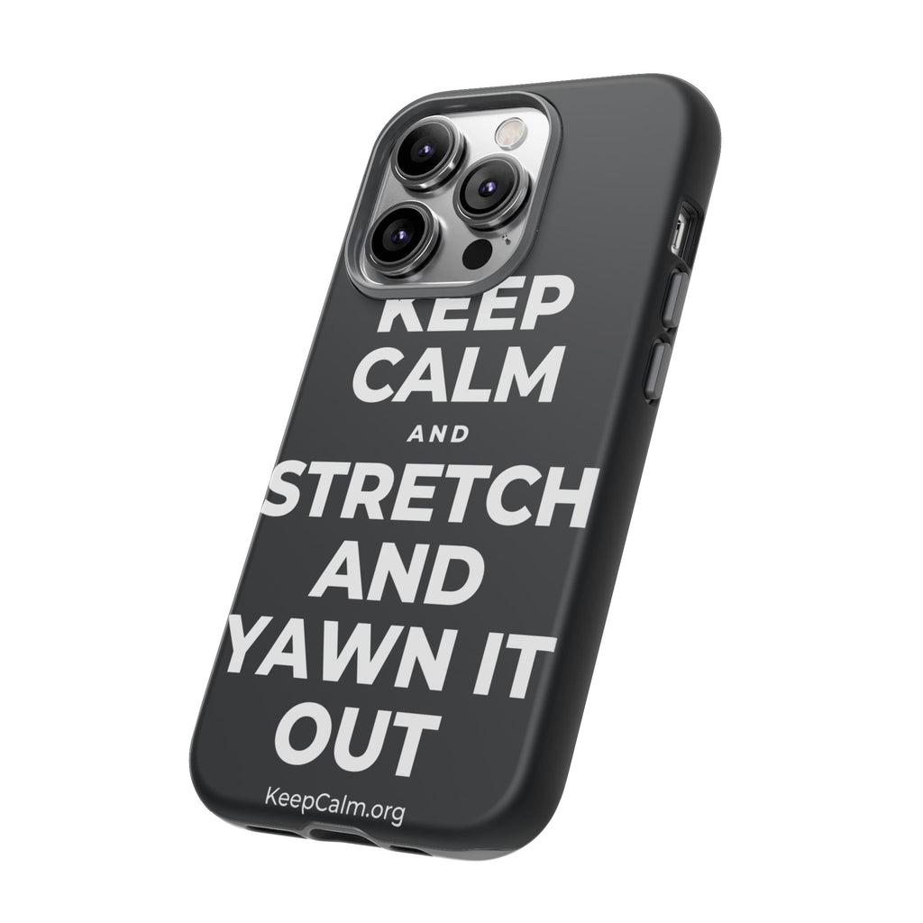 KEEP CALM AND STRETCH AND YAWN IT OUT Phone Case (Dark)