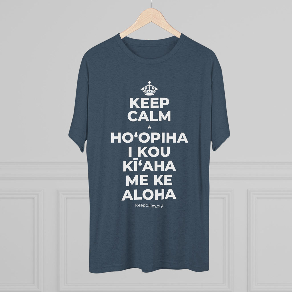 KEEP CALM A HOʻOPIHA I KOU KĪʻAHA ME KE ALOHA Tri-Blend Tee