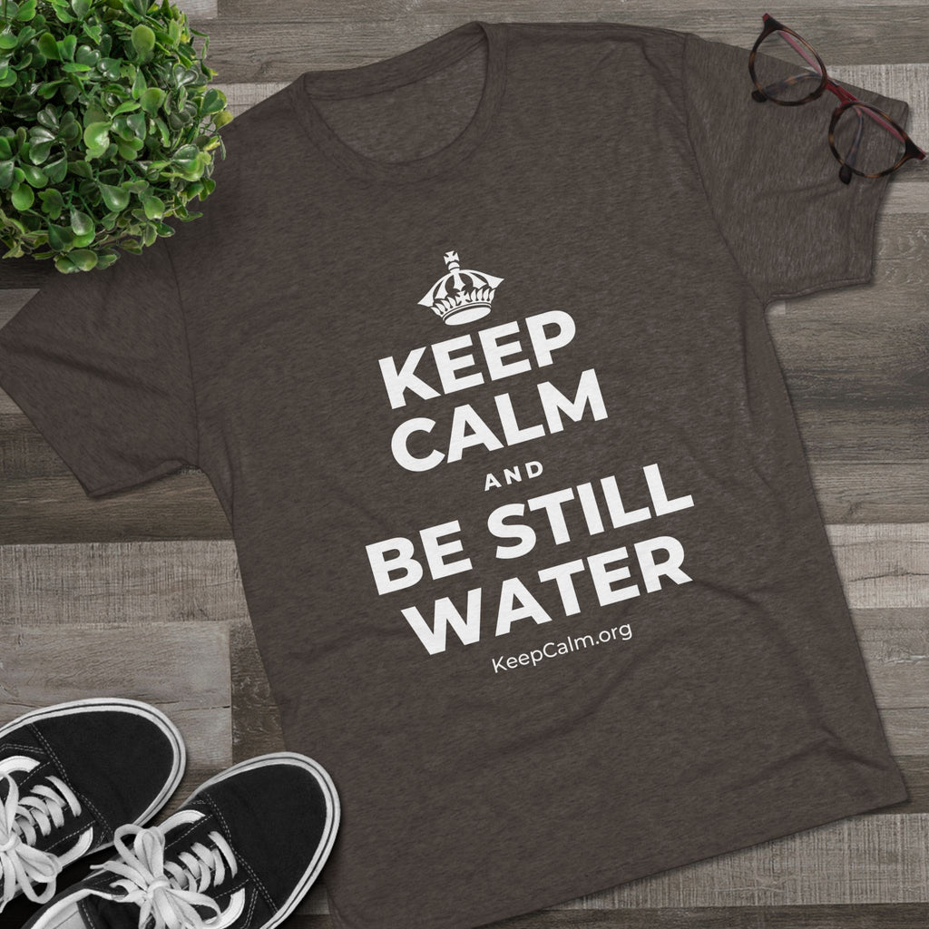 KEEP CALM AND BE STILL WATER Tri-Blend Tee