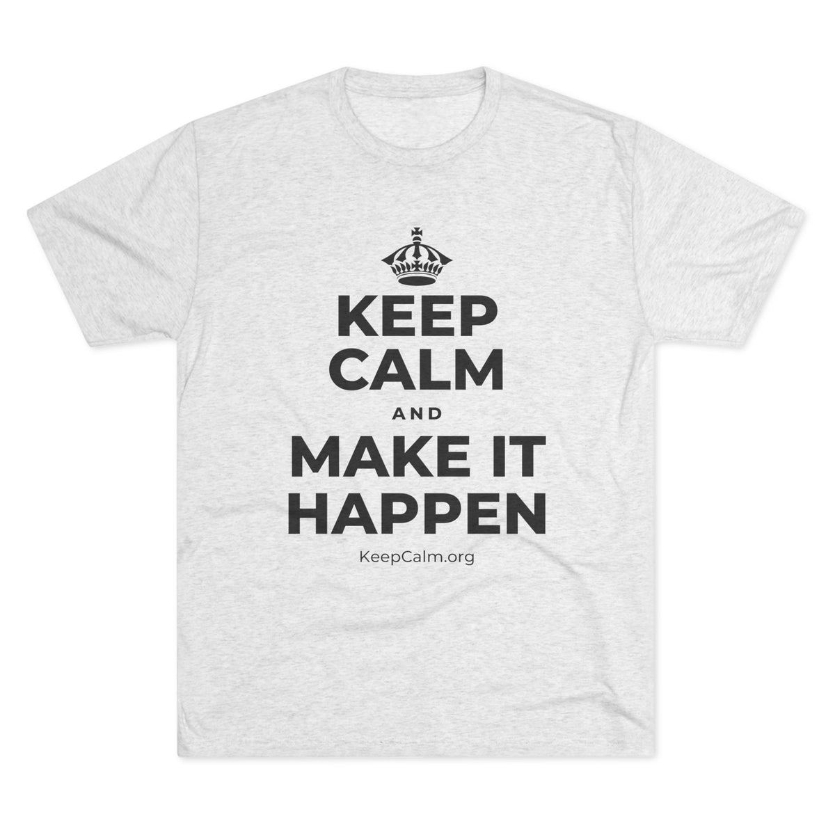 KEEP CALM AND MAKE IT HAPPEN Tri-Blend Tee