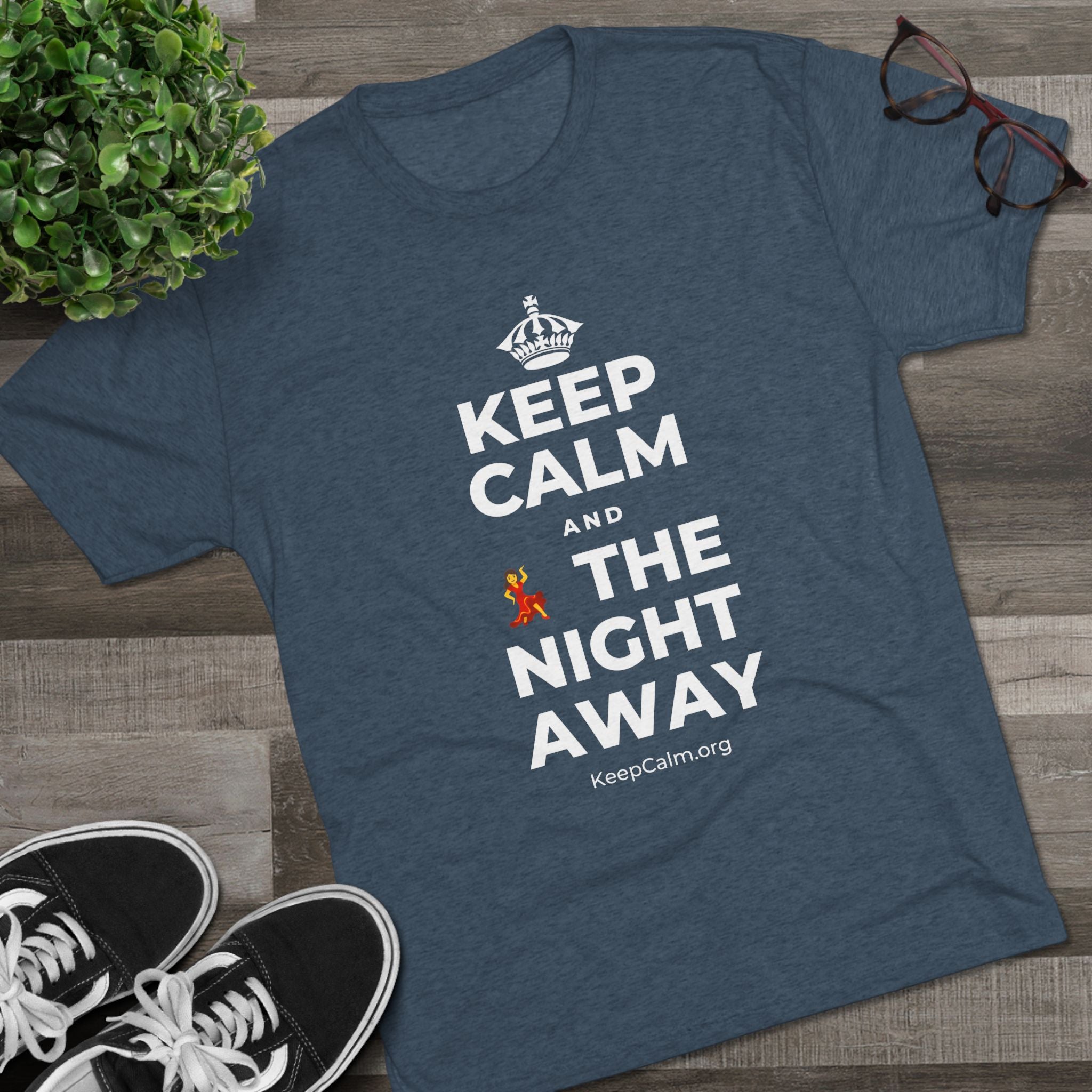 KEEP CALM AND 💃 THE NIGHT AWAY Tri-Blend Tee