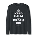 KEEP CALM AND DREAM BIG Long Sleeve Tee