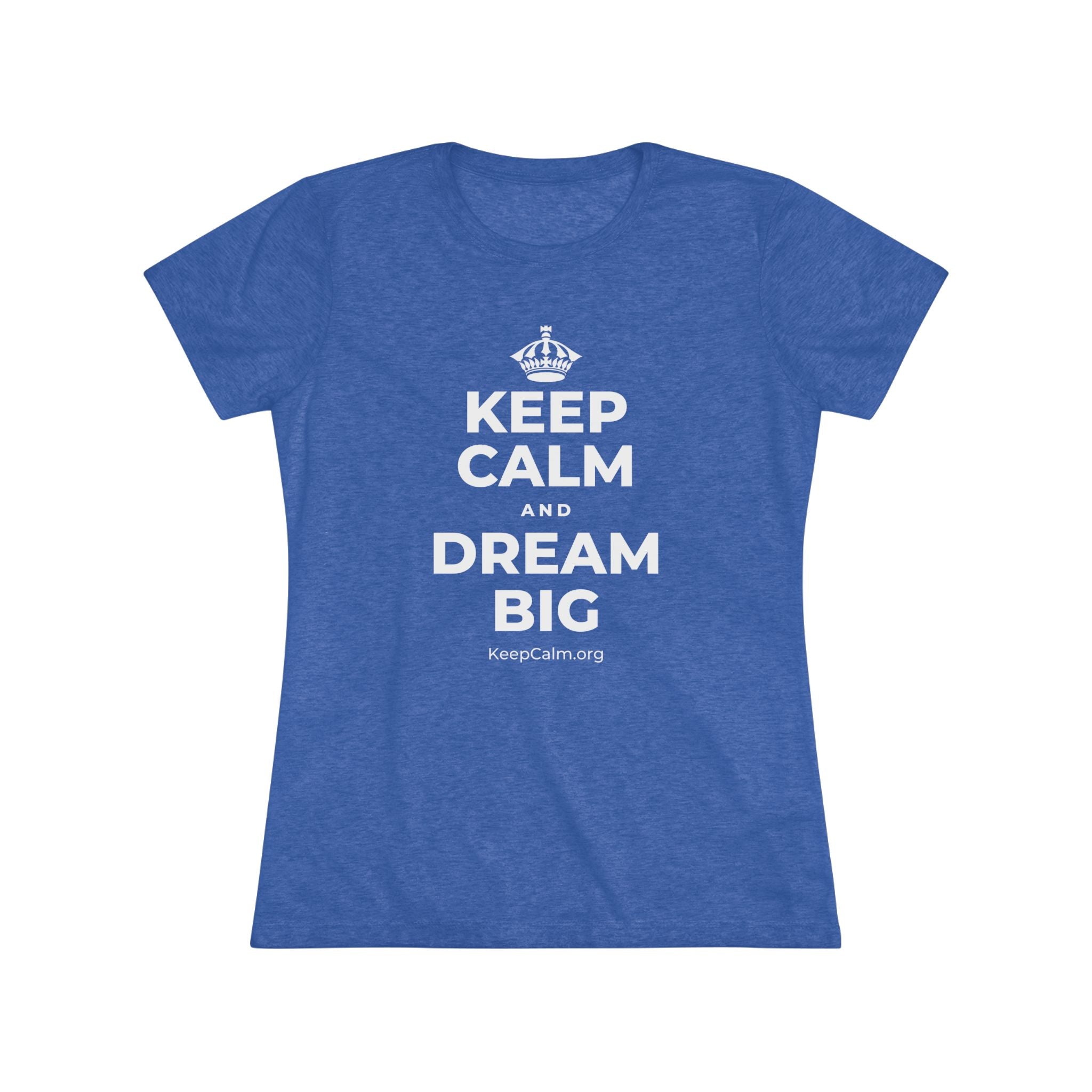 KEEP CALM AND DREAM BIG Women's Tri-Blend Tee