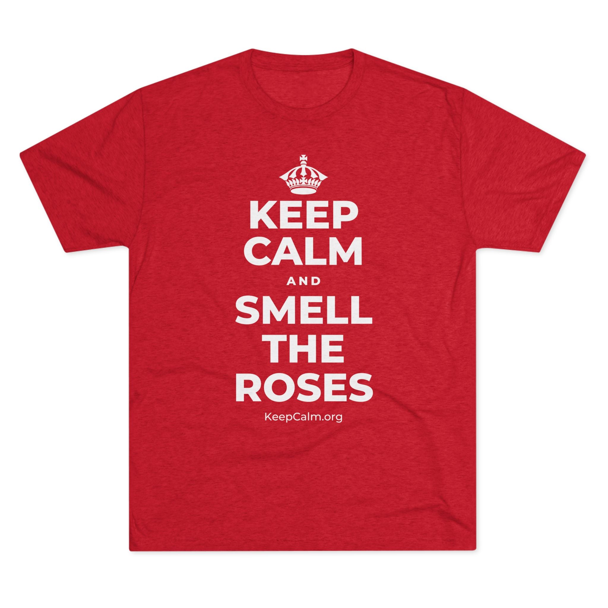 KEEP CALM AND SMELL THE ROSES Tri-Blend Tee