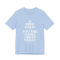 KEEP CALM AND YOU ARE DOING GREAT TODAY T-Shirt (Baby Blue–Silver)