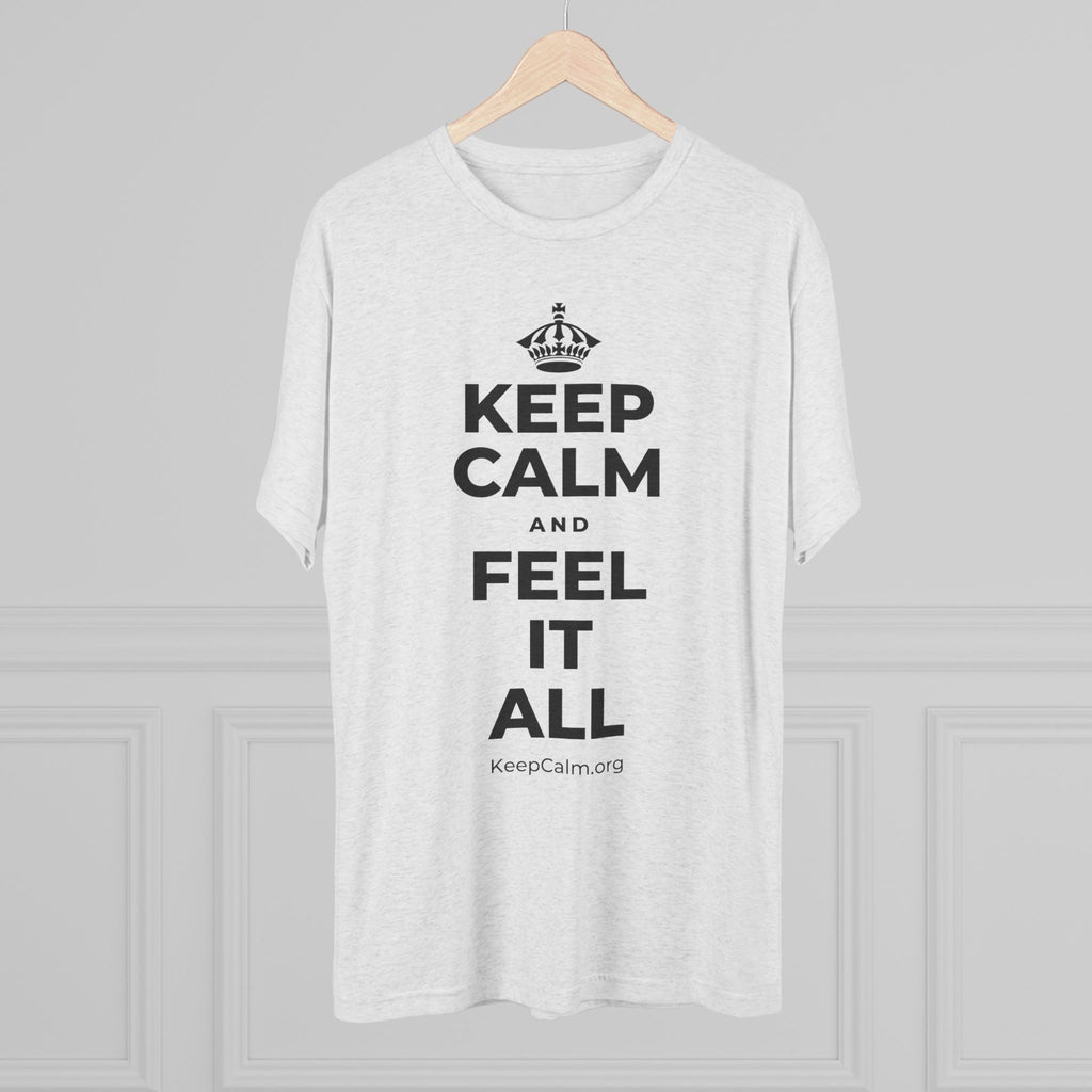 KEEP CALM AND FEEL IT ALL Tri-Blend Tee