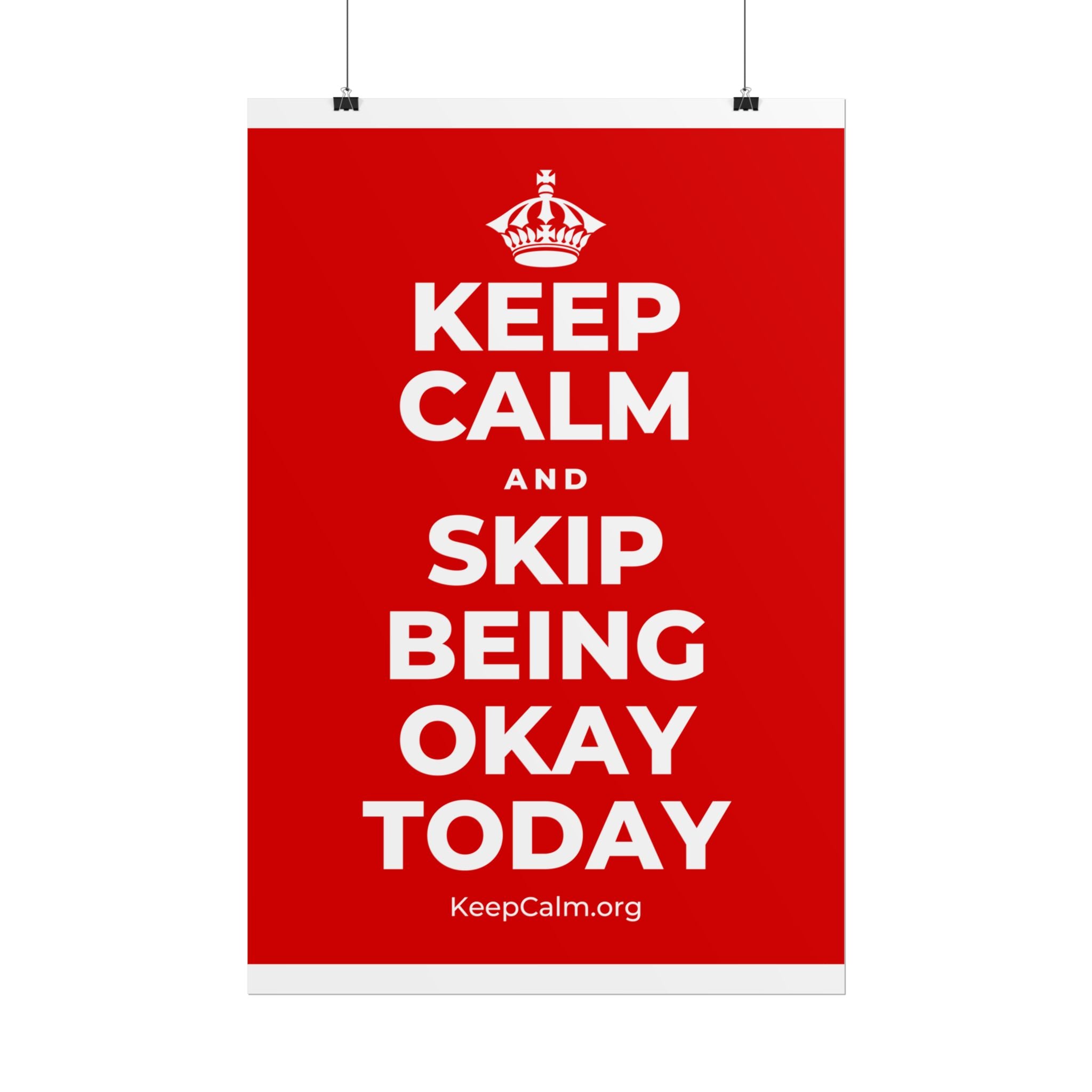 KEEP CALM AND SKIP BEING OKAY TODAY Poster