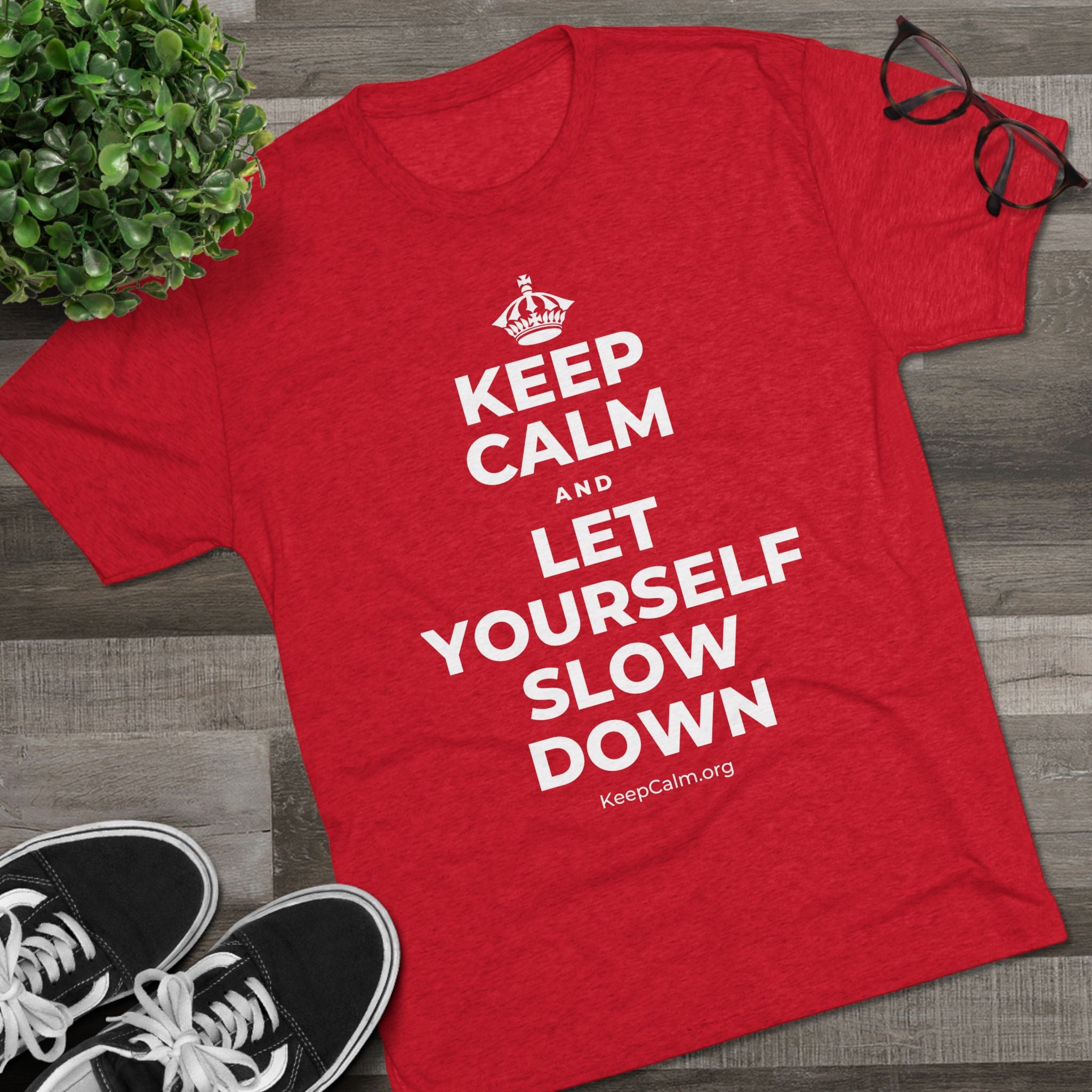 KEEP CALM AND LET YOURSELF SLOW DOWN Tri-Blend Tee