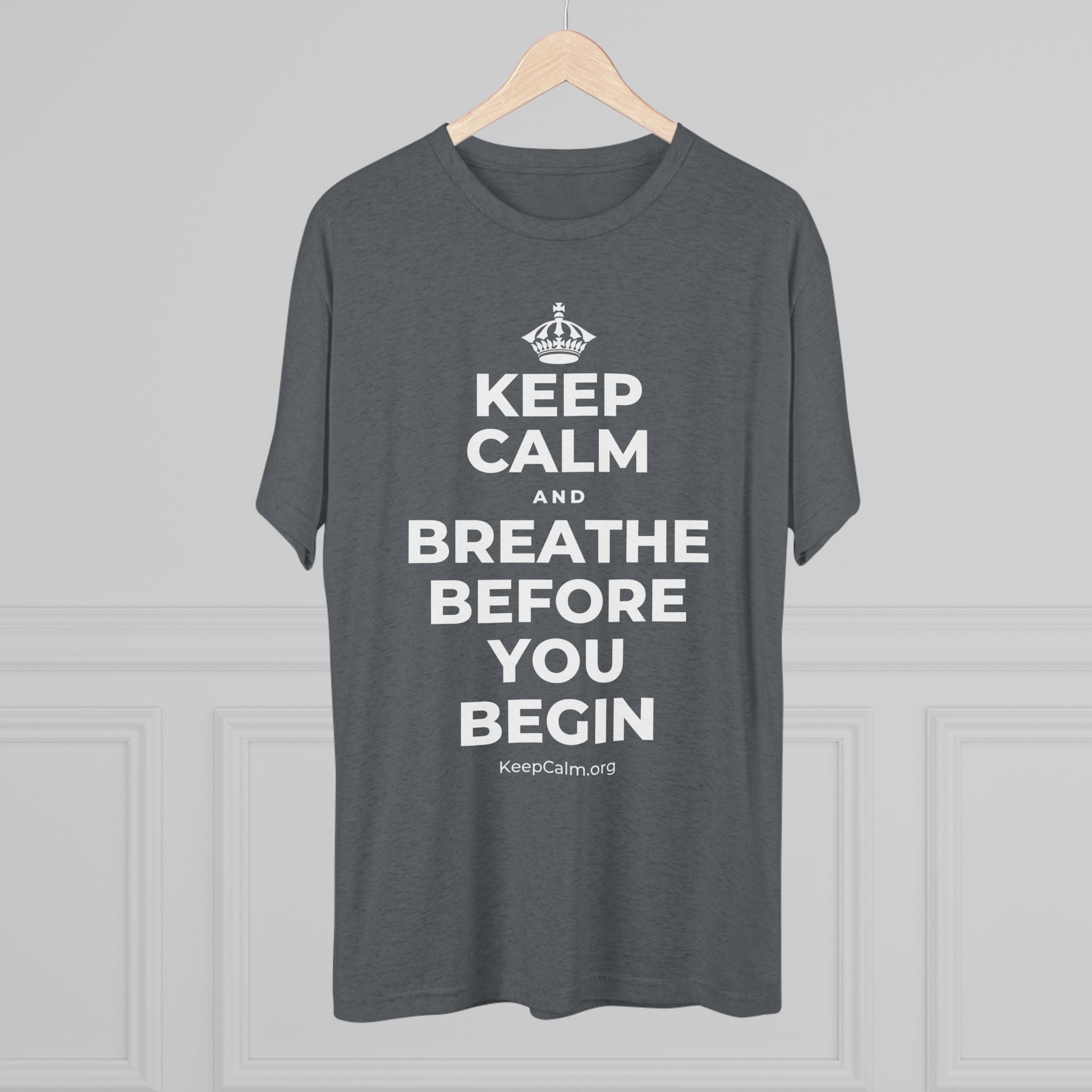 KEEP CALM AND BREATHE BEFORE YOU BEGIN Tri-Blend Tee
