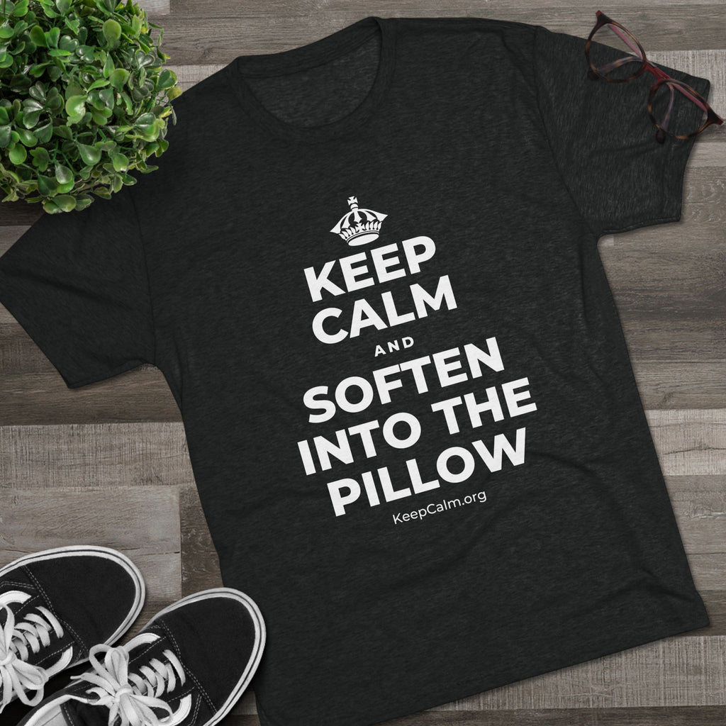 KEEP CALM AND SOFTEN INTO THE PILLOW Tri-Blend Tee