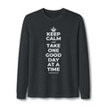 KEEP CALM AND TAKE ONE GOOD DAY AT A TIME Long Sleeve Tee