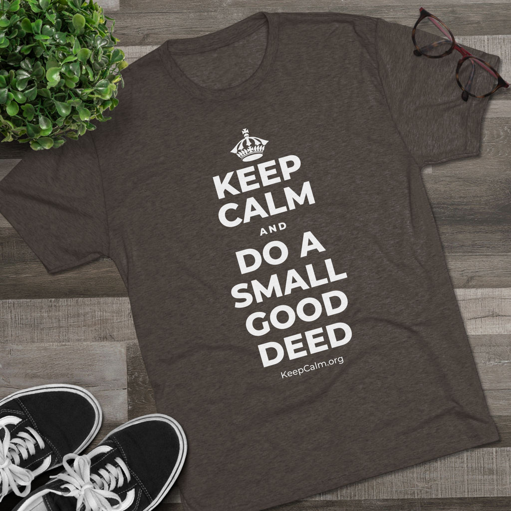 KEEP CALM AND DO A SMALL GOOD DEED Tri-Blend Tee