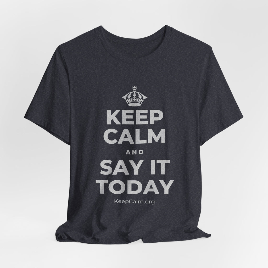 KEEP CALM AND SAY IT TODAY T-Shirt (White–Asphalt)