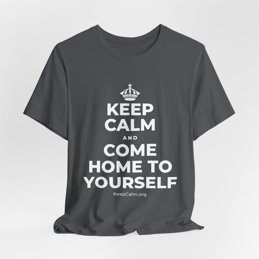 KEEP CALM AND COME HOME TO YOURSELF T-Shirt (White–Asphalt)