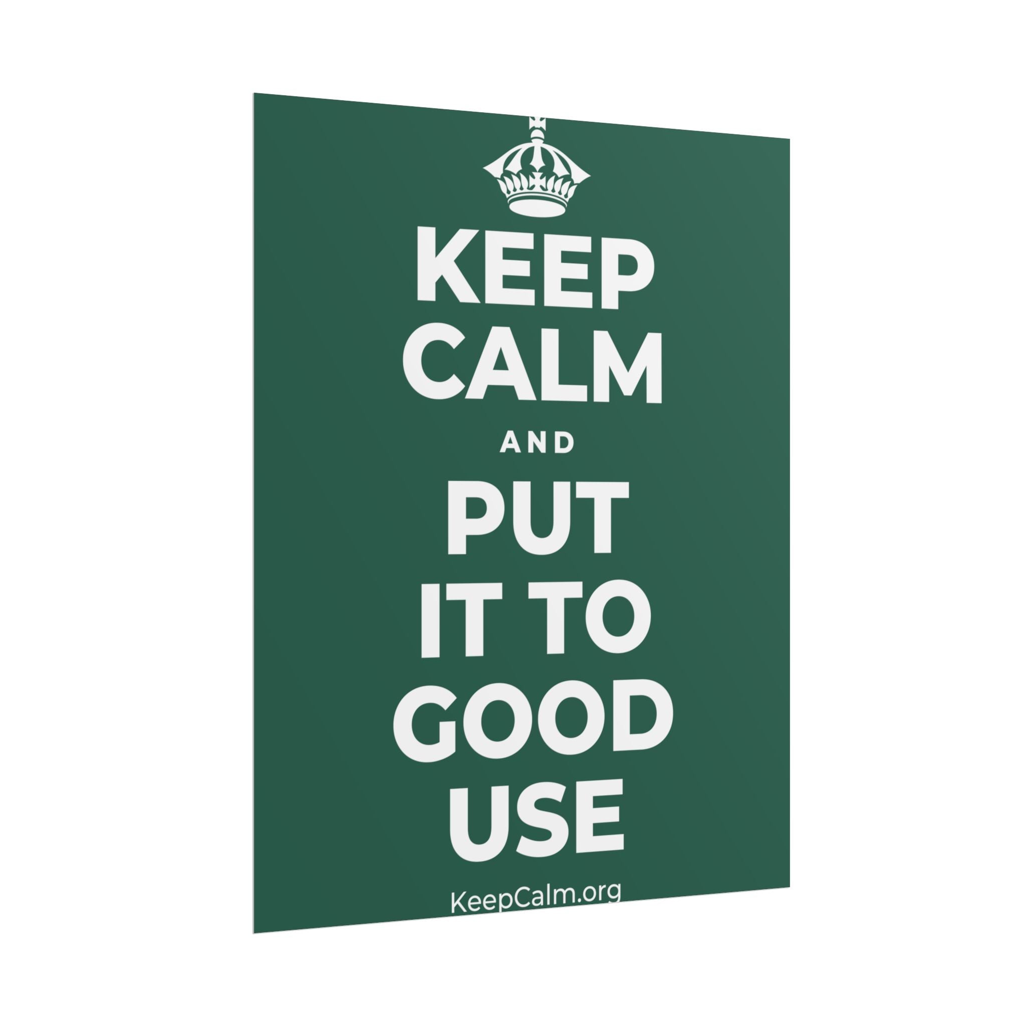 KEEP CALM AND PUT IT TO GOOD USE Poster