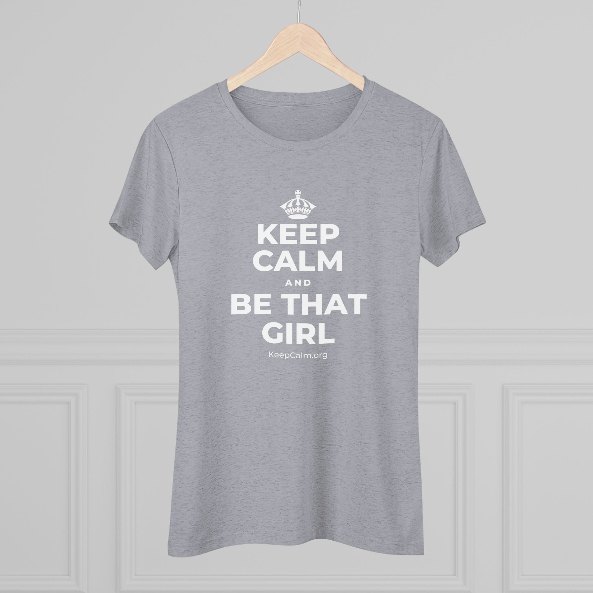KEEP CALM AND BE THAT GIRL Women's Tri-Blend Tee