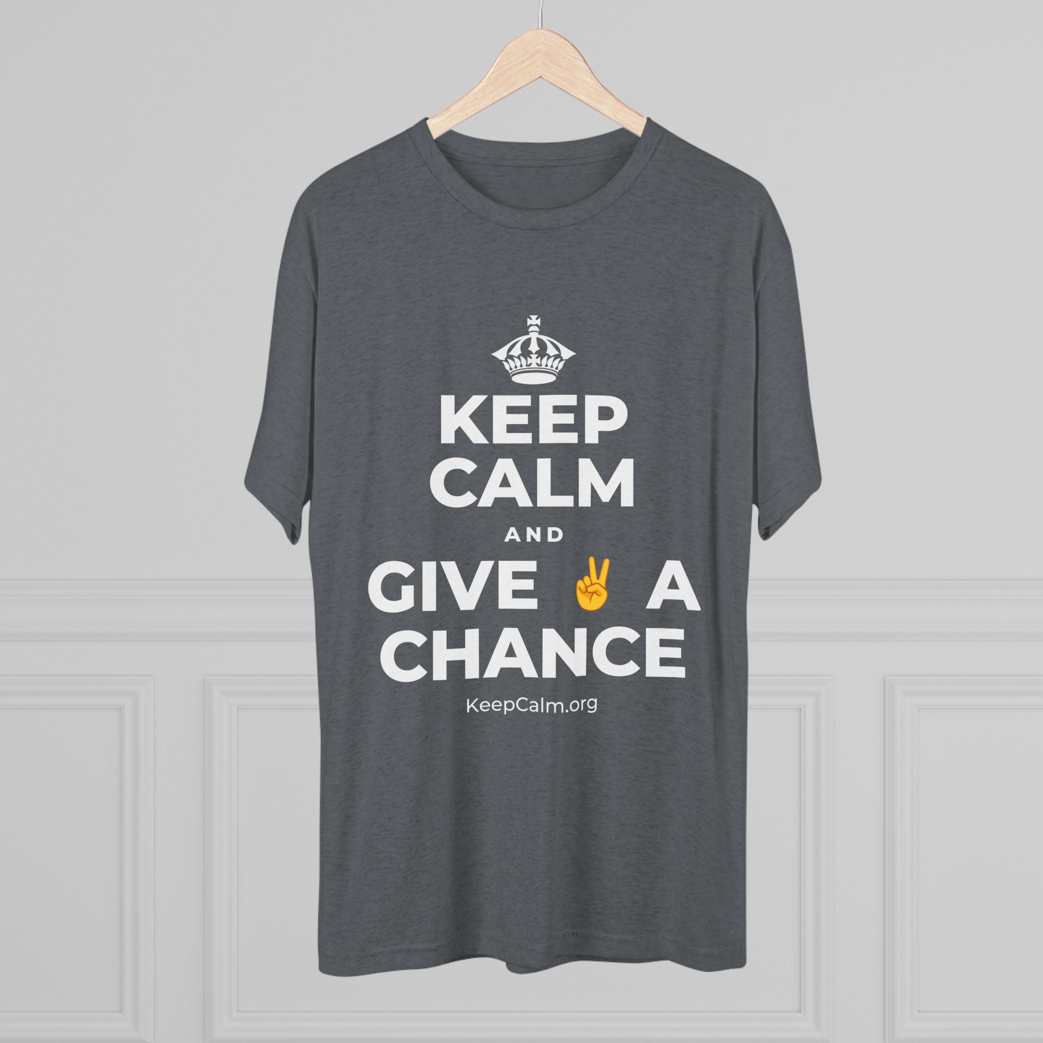 KEEP CALM AND GIVE ✌️ A CHANCE Tri-Blend Tee