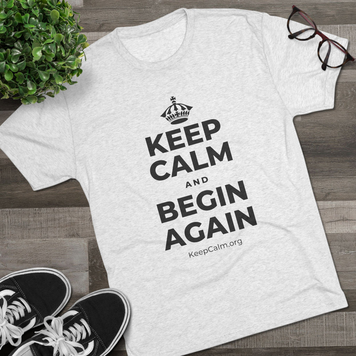 KEEP CALM AND BEGIN AGAIN Tri-Blend Tee