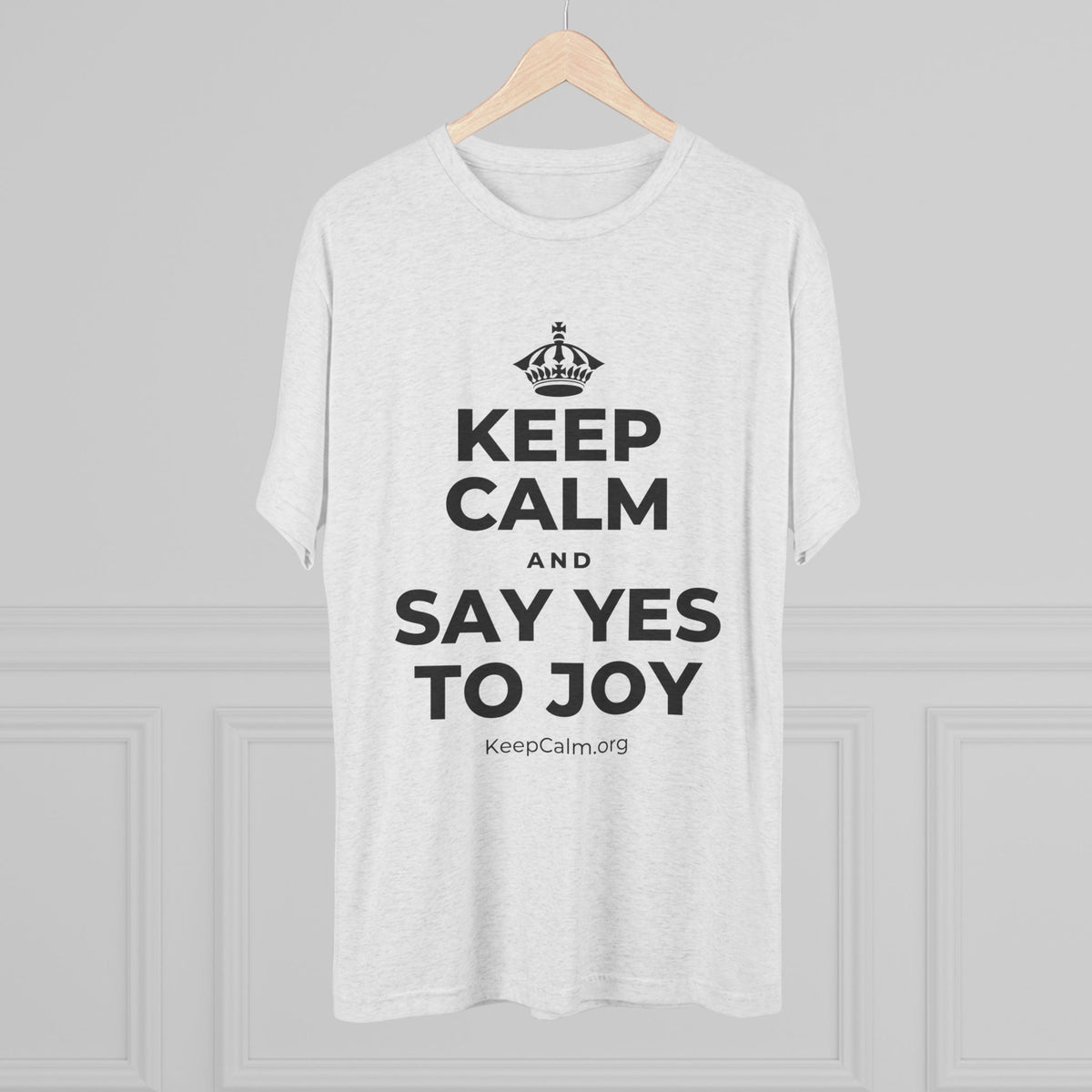 KEEP CALM AND SAY YES TO JOY Tri-Blend Tee