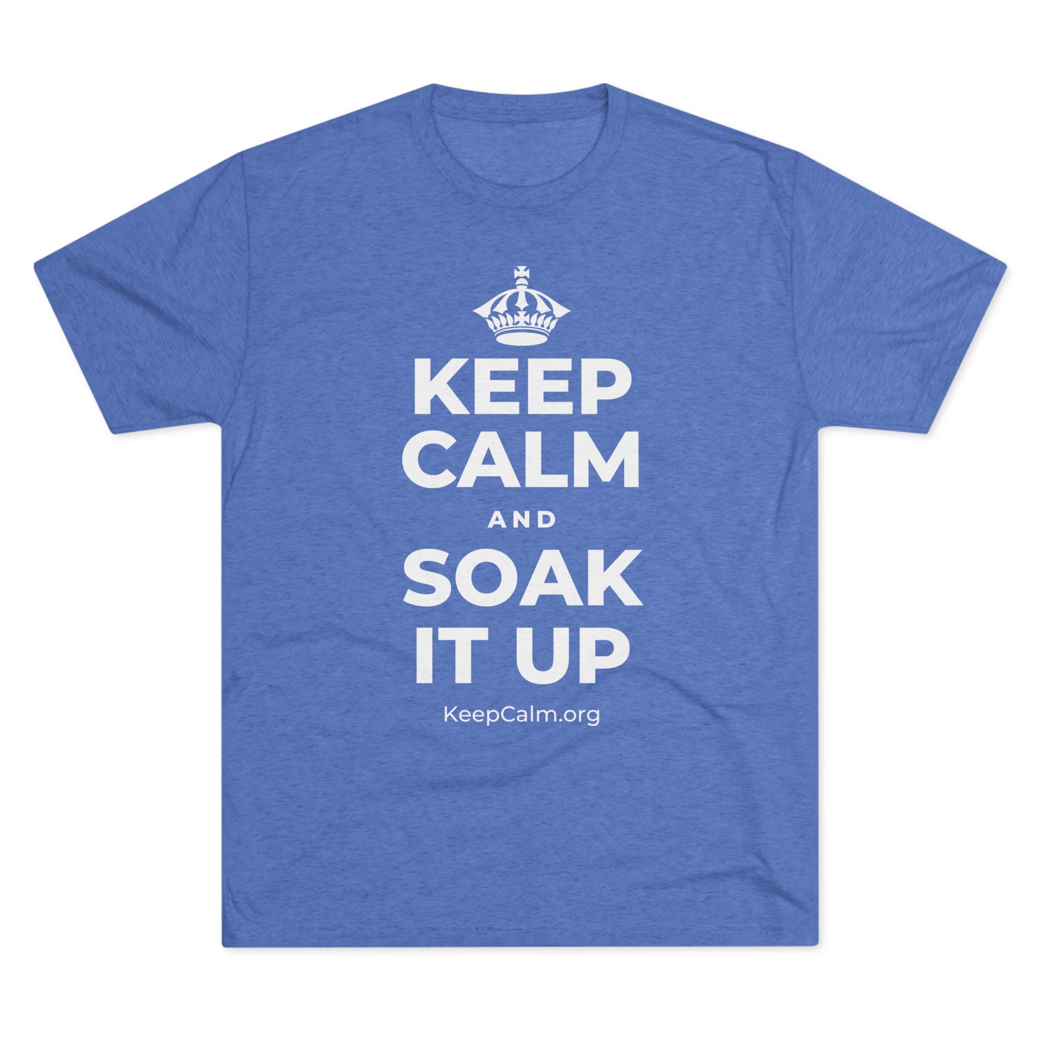 KEEP CALM AND SOAK IT UP Tri-Blend Tee