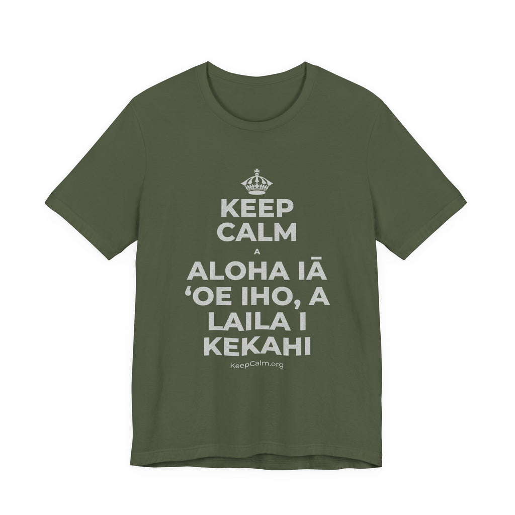 KEEP CALM A ALOHA IĀ ʻOE IHO, A LAILA I KEKAHI T-Shirt (Military Green–Autumn)