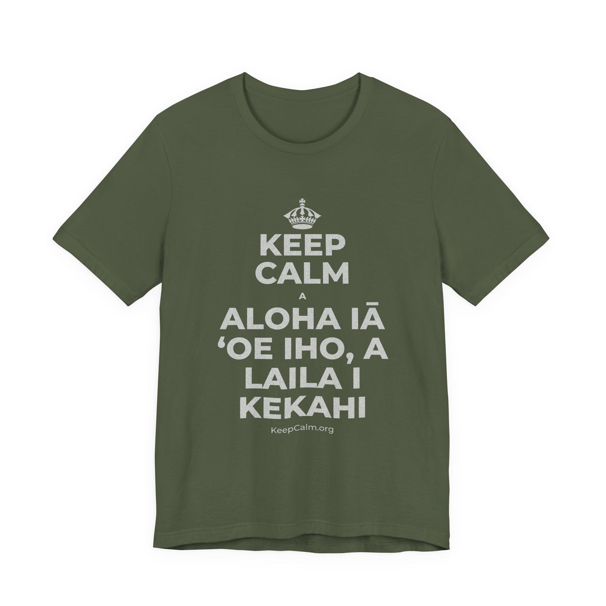 KEEP CALM A ALOHA IĀ ʻOE IHO, A LAILA I KEKAHI T-Shirt (Military Green–Autumn)