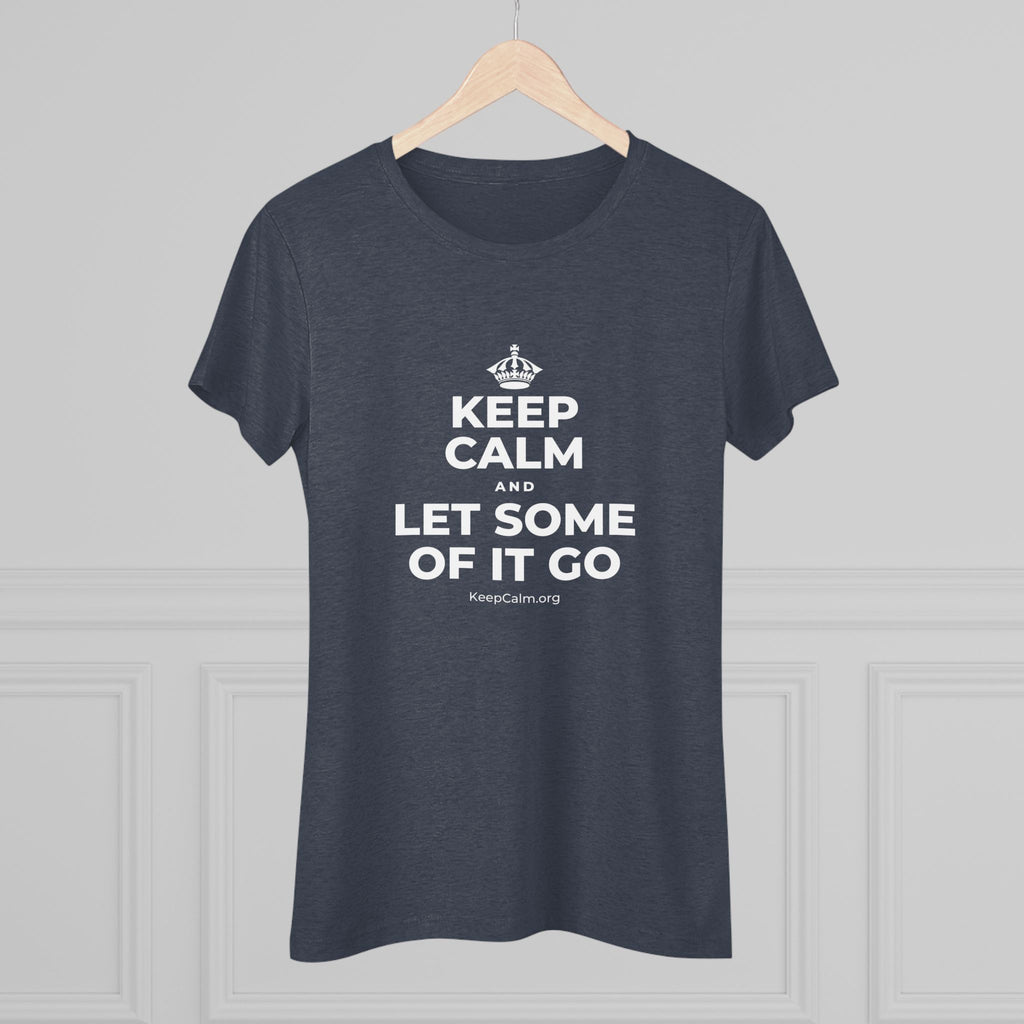 KEEP CALM AND LET SOME OF IT GO Women's Tri-Blend Tee