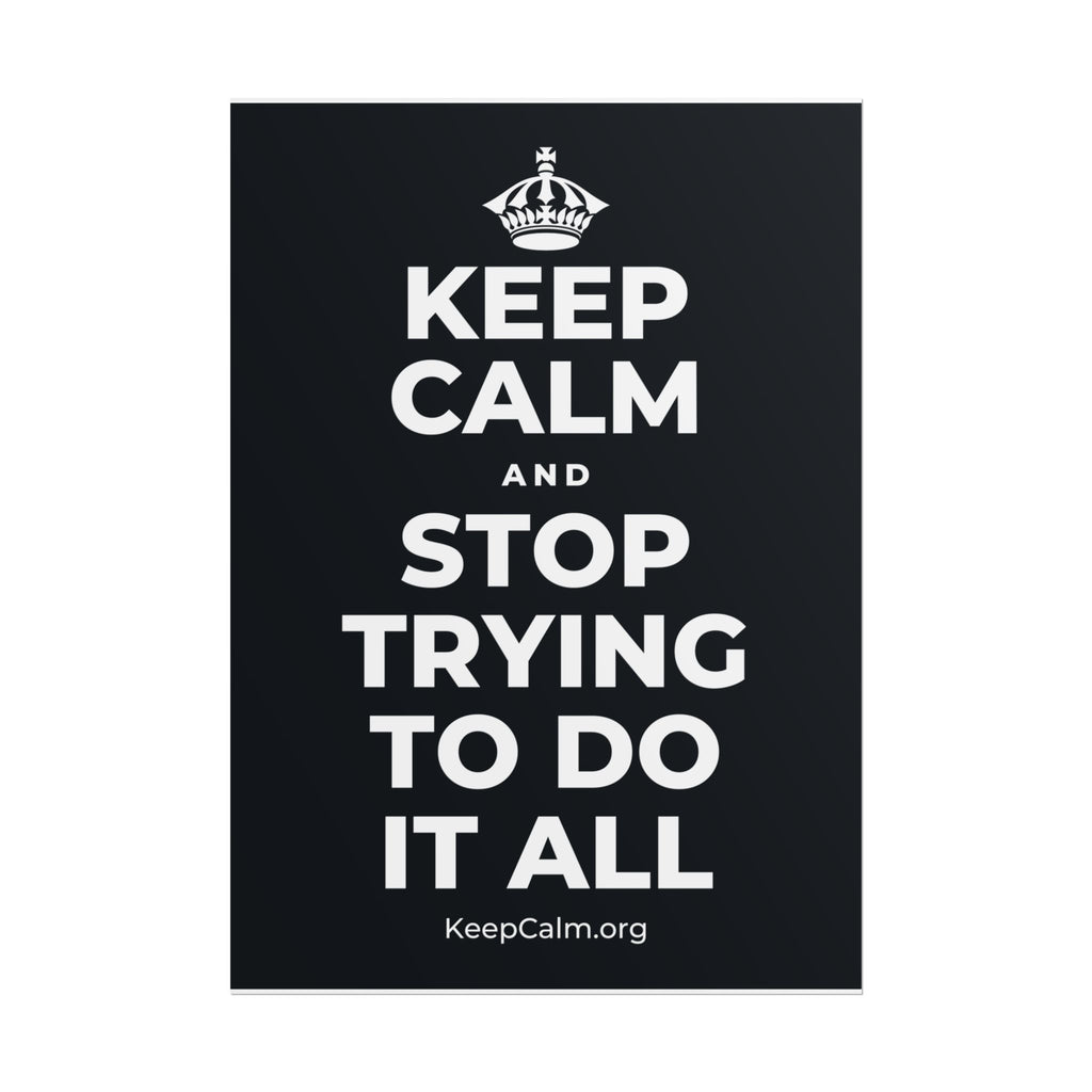 KEEP CALM AND STOP TRYING TO DO IT ALL Poster (Dark)