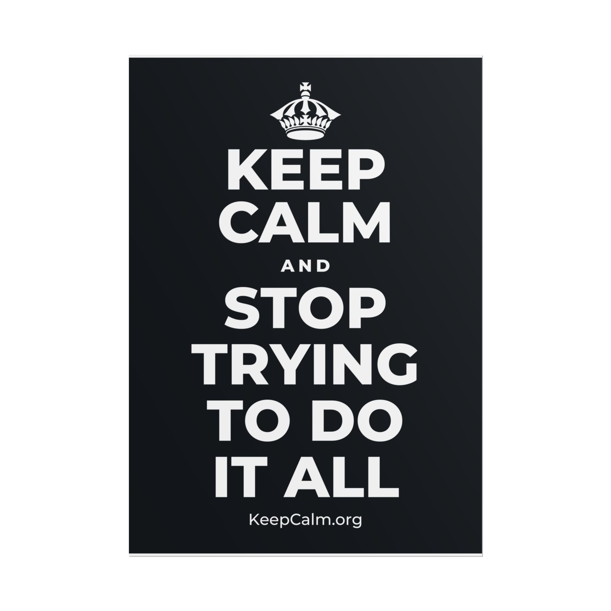 KEEP CALM AND STOP TRYING TO DO IT ALL Poster (Dark)
