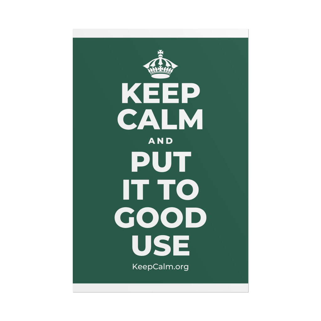 KEEP CALM AND PUT IT TO GOOD USE Poster