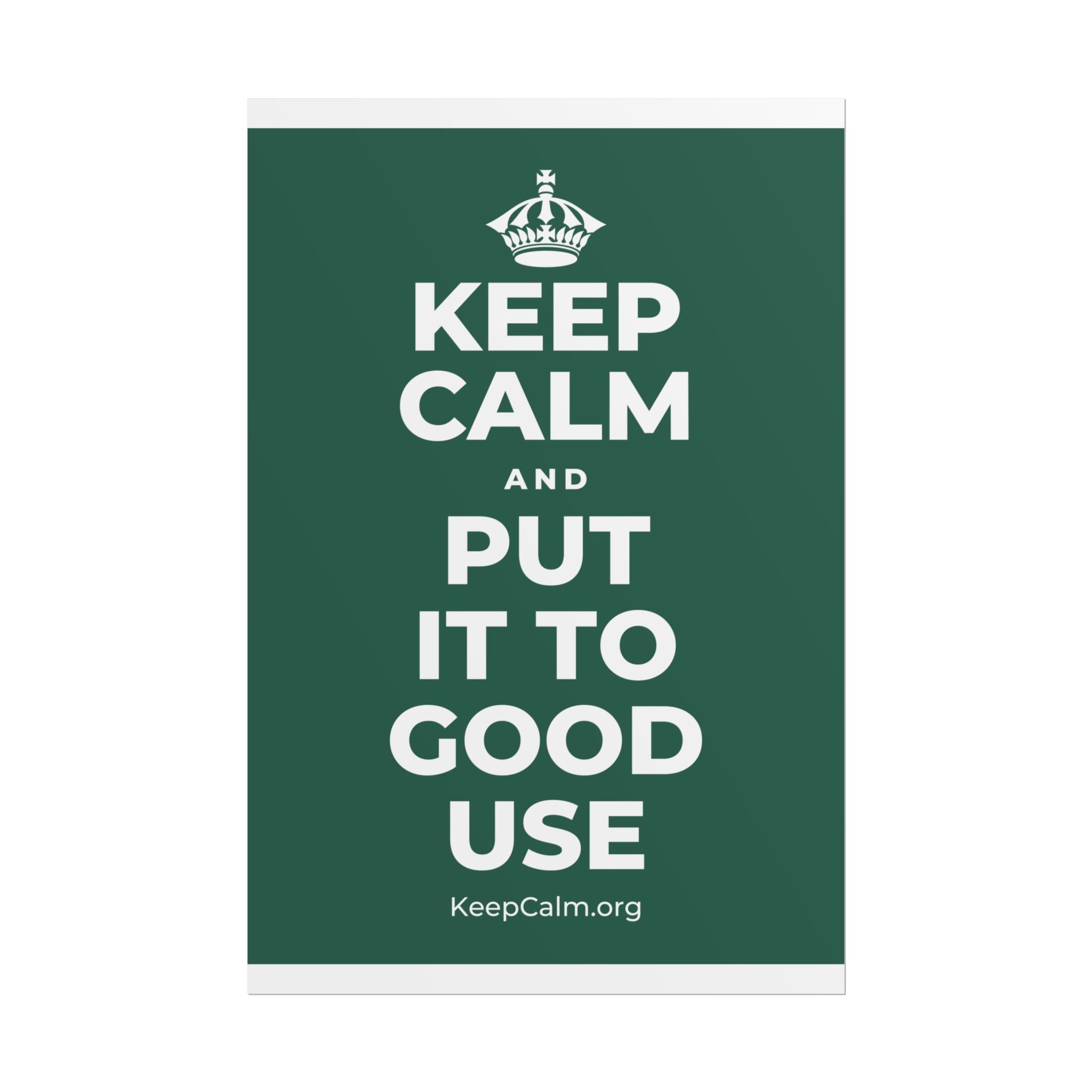KEEP CALM AND PUT IT TO GOOD USE Poster