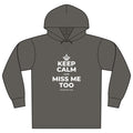 KEEP CALM AND MISS ME TOO Organic Hoodie Tee