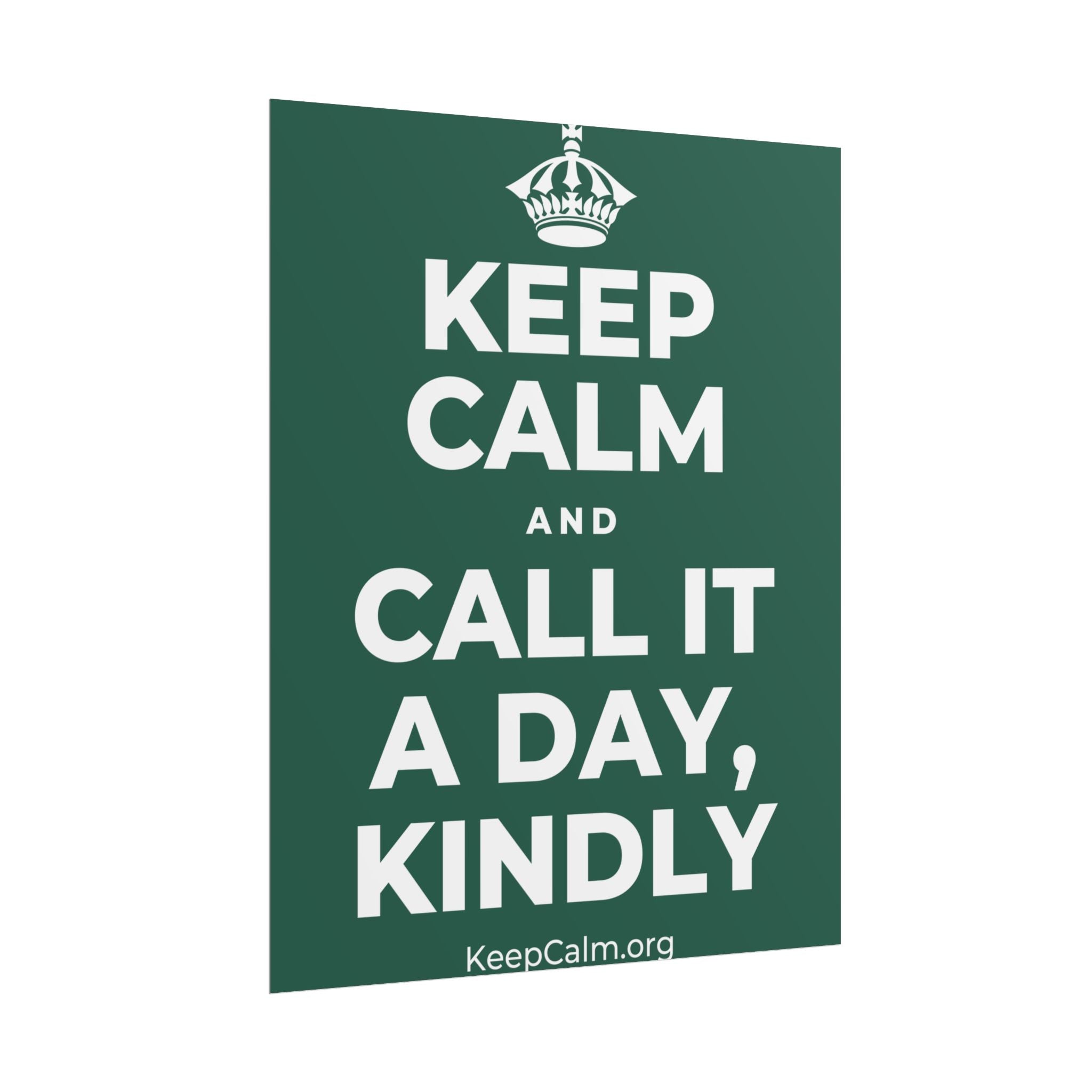 KEEP CALM AND CALL IT A DAY, KINDLY Poster