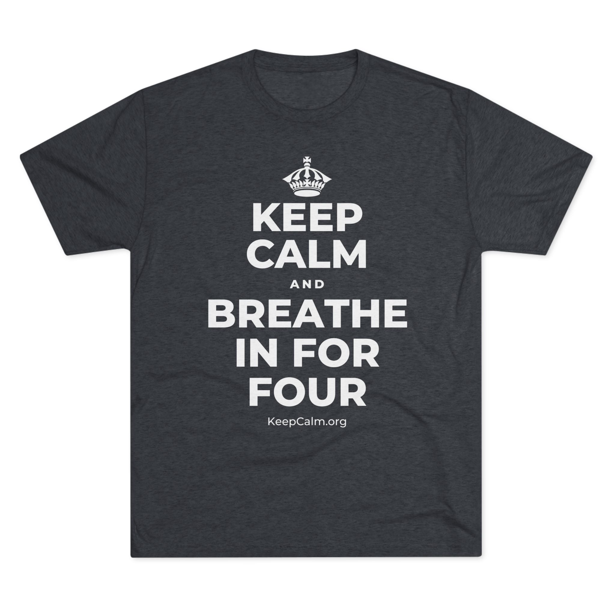 KEEP CALM AND BREATHE IN FOR FOUR Tri-Blend Tee