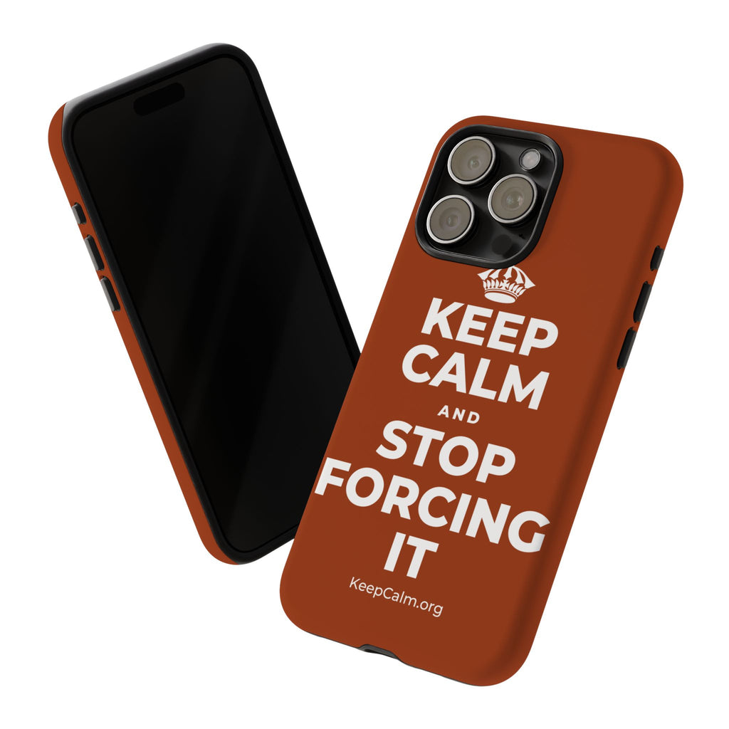 KEEP CALM AND STOP FORCING IT Phone Case