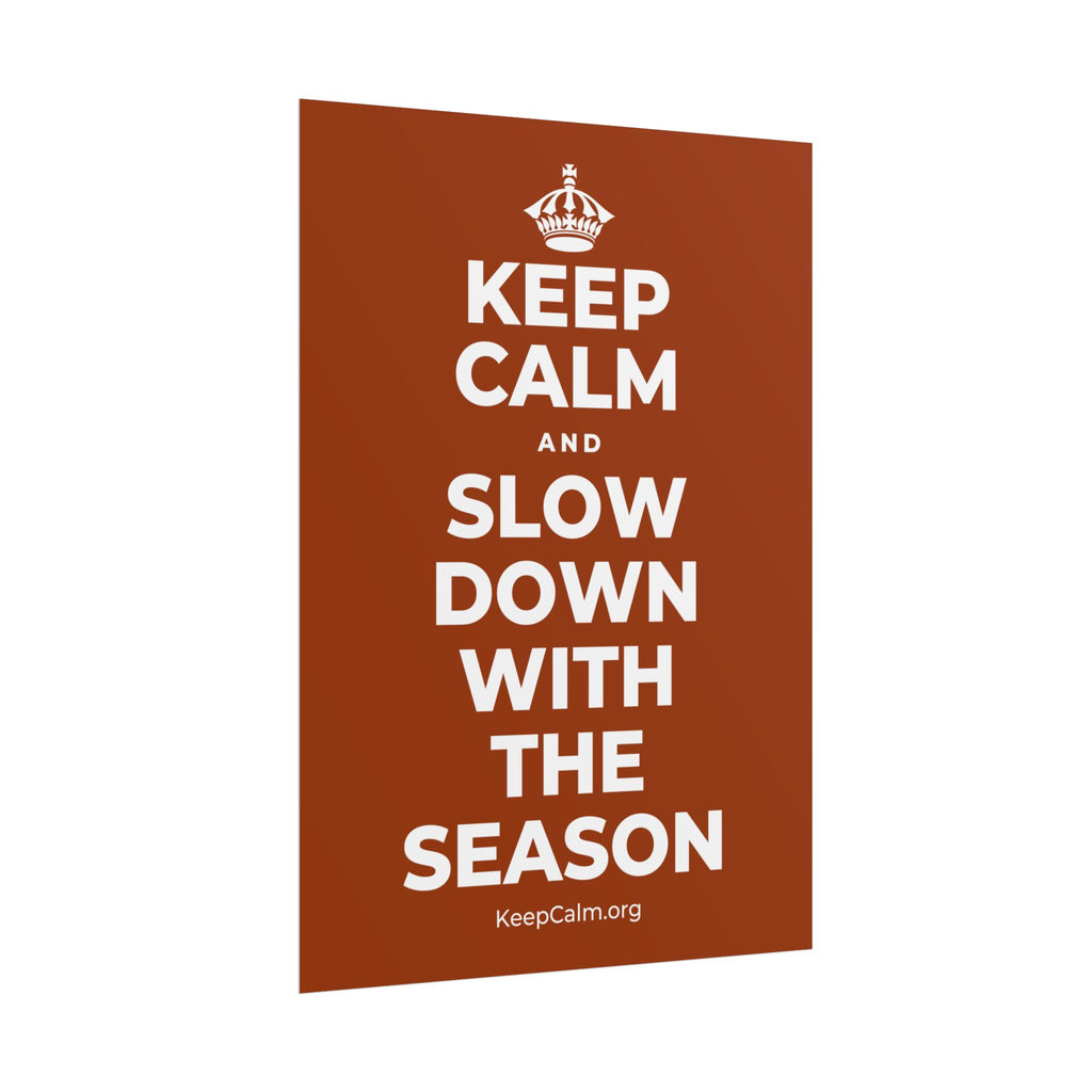 KEEP CALM AND SLOW DOWN WITH THE SEASON Poster