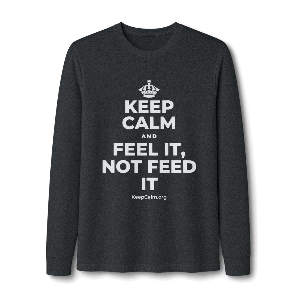 KEEP CALM AND FEEL IT, NOT FEED IT Long Sleeve Tee