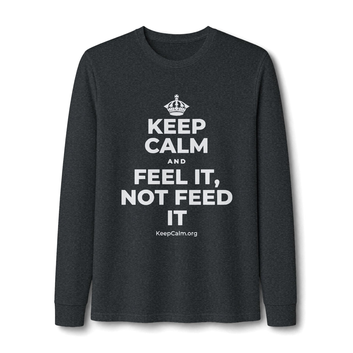 KEEP CALM AND FEEL IT, NOT FEED IT Long Sleeve Tee