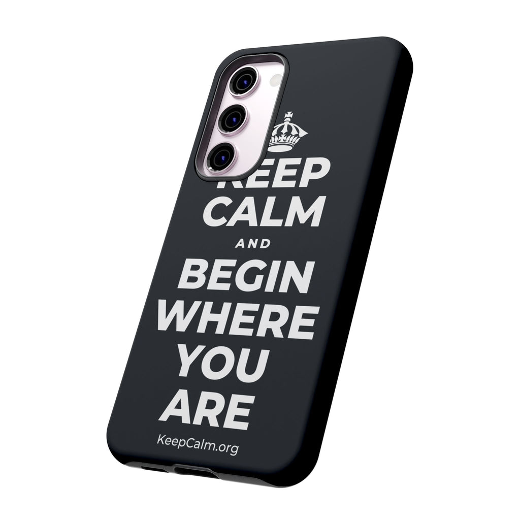 KEEP CALM AND BEGIN WHERE YOU ARE Phone Case (Dark)