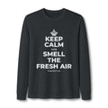 KEEP CALM AND SMELL THE FRESH AIR Long Sleeve Tee