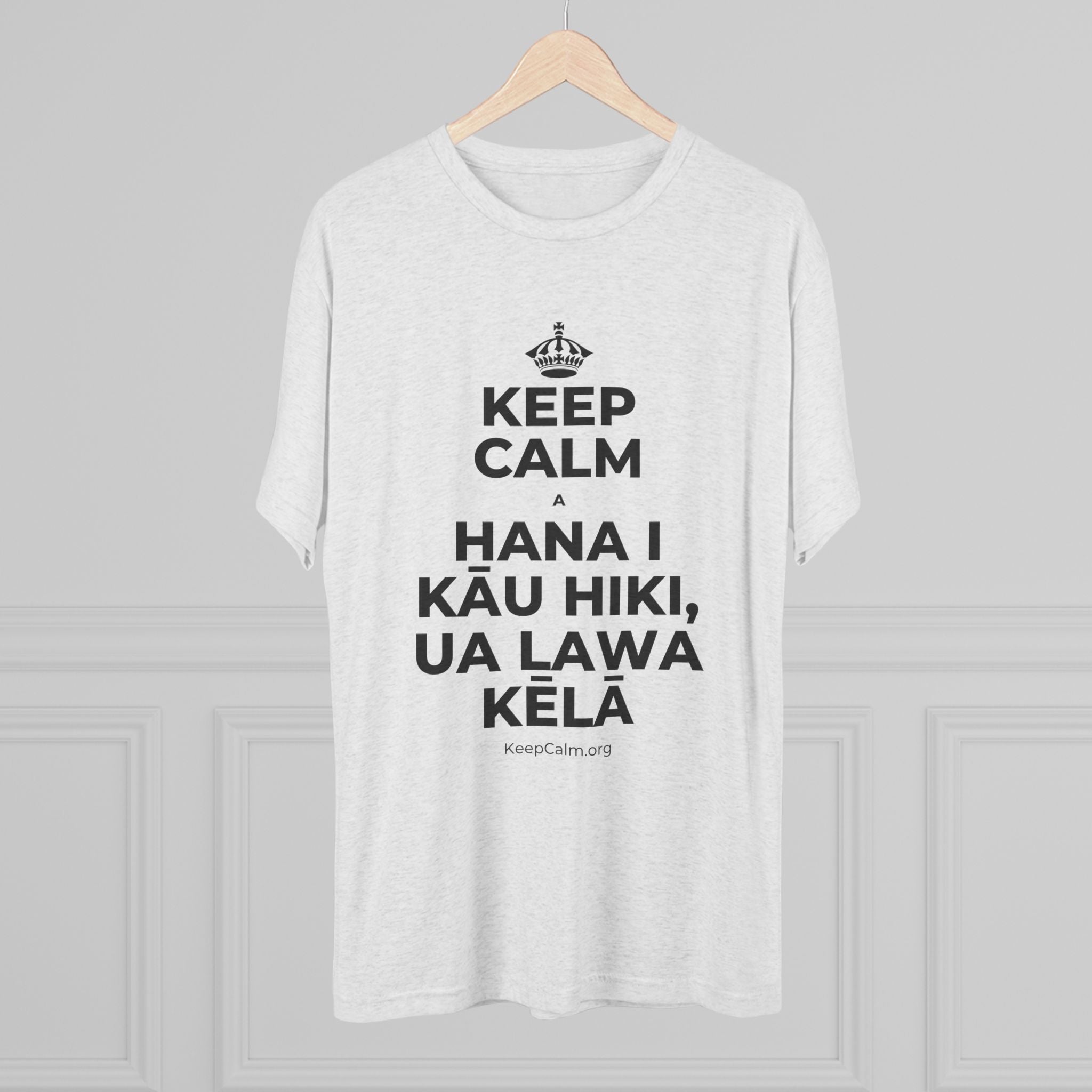 KEEP CALM A HANA I KĀU HIKI, UA LAWA KĒLĀ Tri-Blend Tee