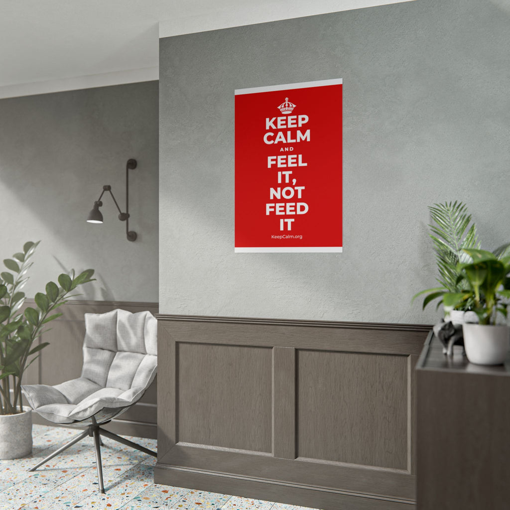 KEEP CALM AND FEEL IT, NOT FEED IT Poster