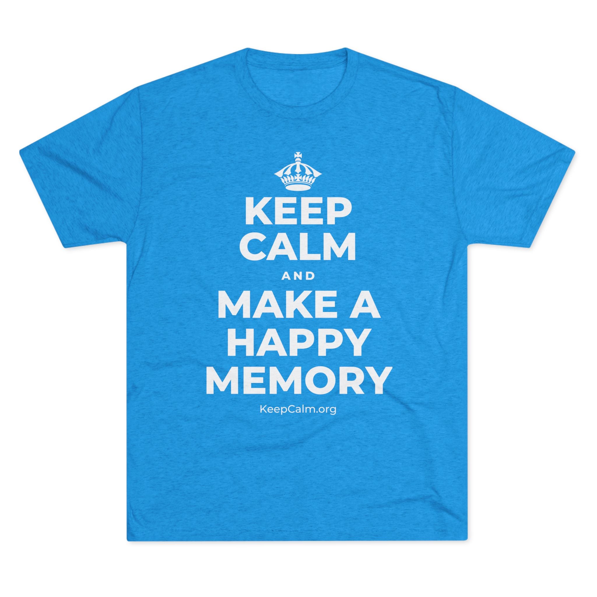 KEEP CALM AND MAKE A HAPPY MEMORY Tri-Blend Tee
