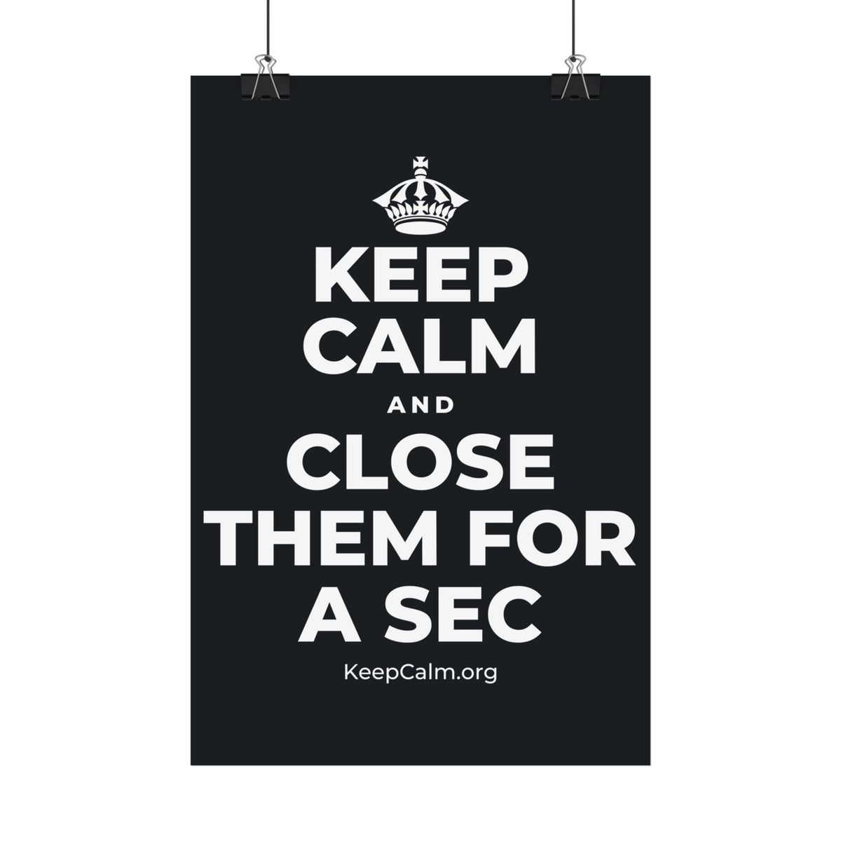 KEEP CALM AND CLOSE THEM FOR A SEC Satin Poster (Dark)