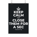 KEEP CALM AND CLOSE THEM FOR A SEC Satin Poster (Dark)