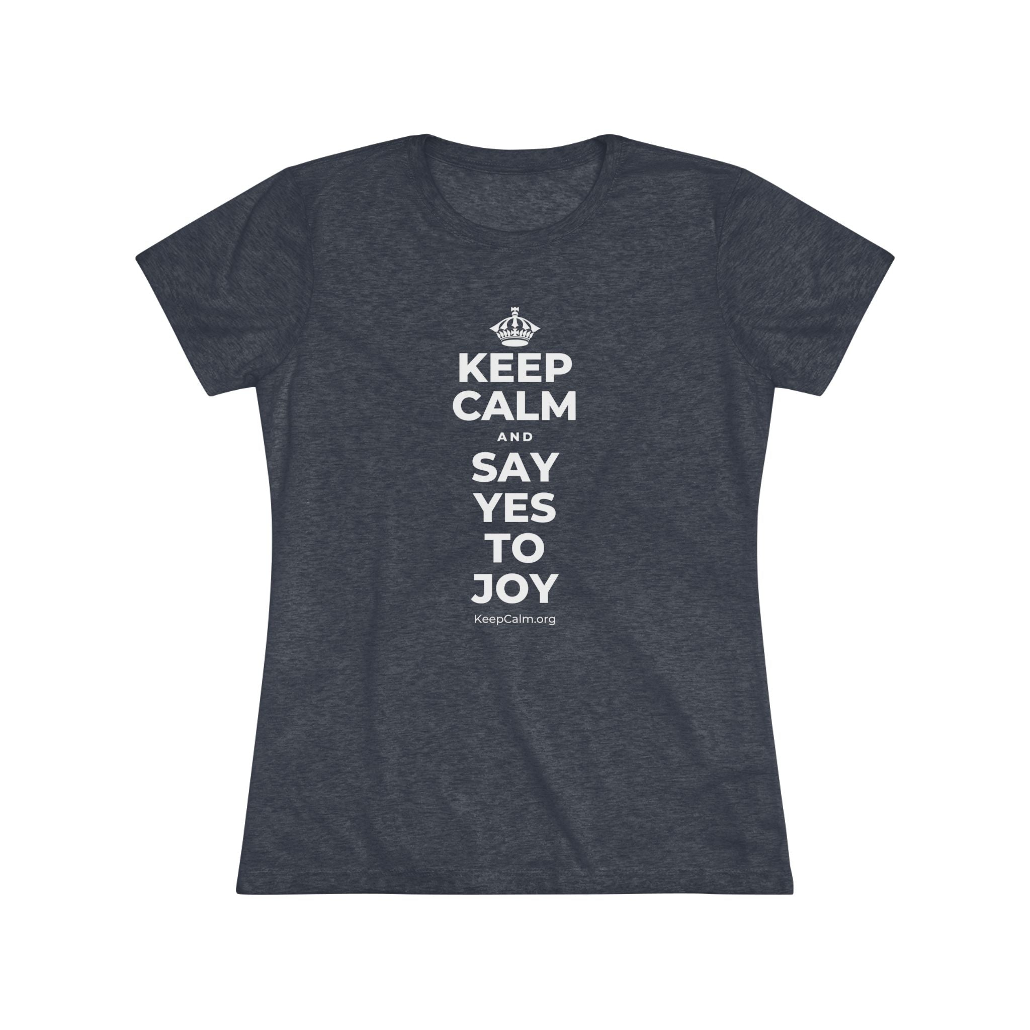 KEEP CALM AND SAY YES TO JOY Women's Tri-Blend Tee