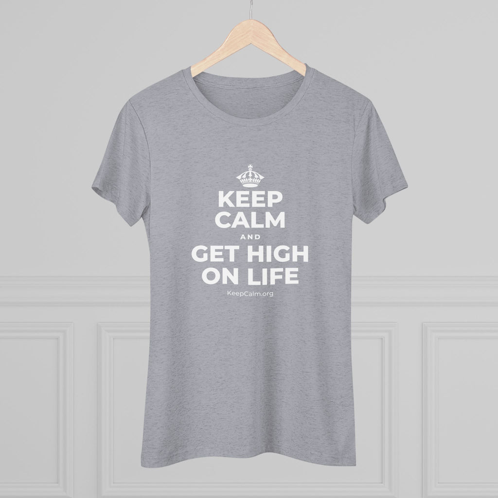 KEEP CALM AND GET HIGH ON LIFE Women's Tri-Blend Tee